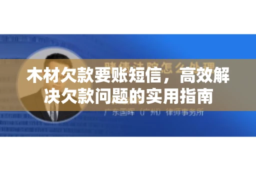 木材欠款要账短信，高效解决欠款问题的实用指南