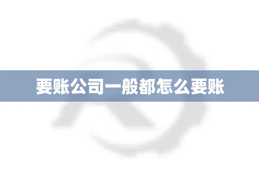 要账公司一般都怎么要账