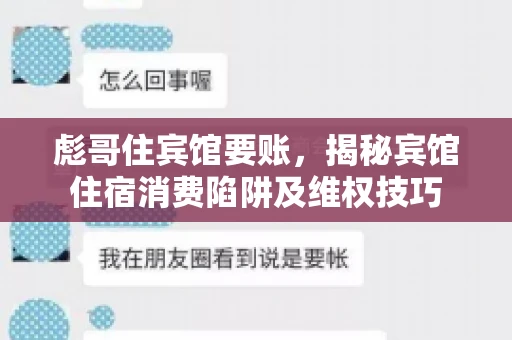 彪哥住宾馆要账，揭秘宾馆住宿消费陷阱及维权技巧