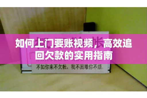 如何上门要账视频，高效追回欠款的实用指南
