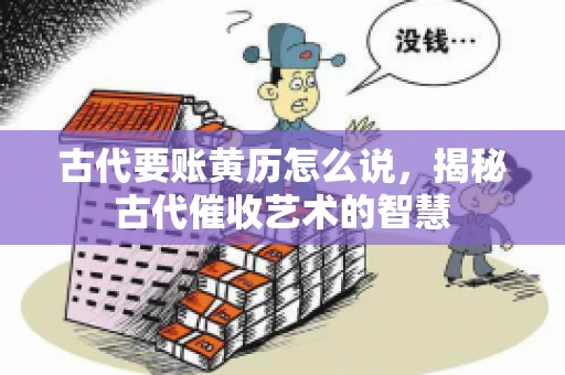 古代要账黄历怎么说，揭秘古代催收艺术的智慧