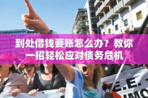 到处借钱要账怎么办？教你一招轻松应对债务危机