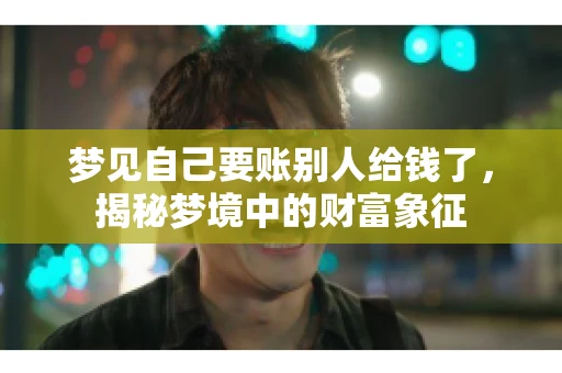 梦见自己要账别人给钱了，揭秘梦境中的财富象征