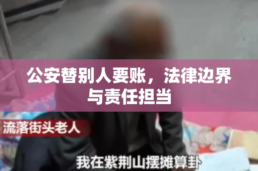 公安替别人要账，法律边界与责任担当