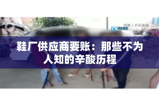 鞋厂供应商要账：那些不为人知的辛酸历程