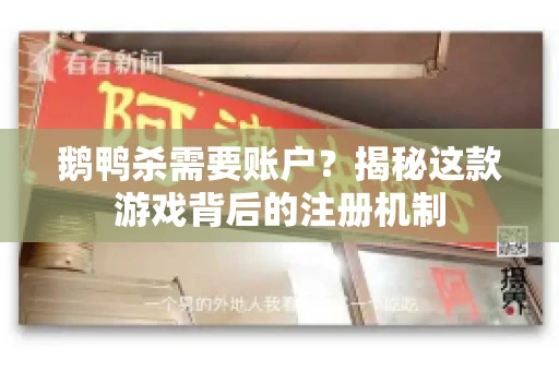 鹅鸭杀需要账户？揭秘这款游戏背后的注册机制