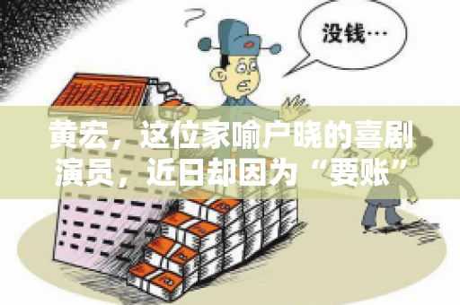 黄宏，这位家喻户晓的喜剧演员，近日却因为“要账”一事引发了广泛关注。这不禁让人好奇，喜剧大师黄宏为何会陷入要账的困境？今天，我们就来聊聊这个话题。