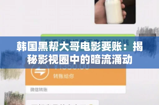 韩国黑帮大哥电影要账：揭秘影视圈中的暗流涌动