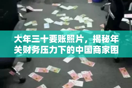 大年三十要账照片，揭秘年关财务压力下的中国商家困境