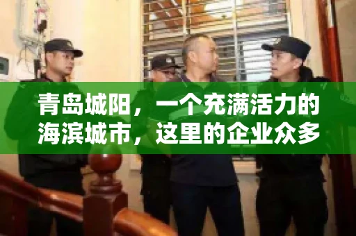 青岛城阳，一个充满活力的海滨城市，这里的企业众多，商业活动频繁。然而，随之而来的问题也不少，其中最让人头疼的就是要账难。今天，我们就来聊聊青岛城阳的“要账”那些事儿。