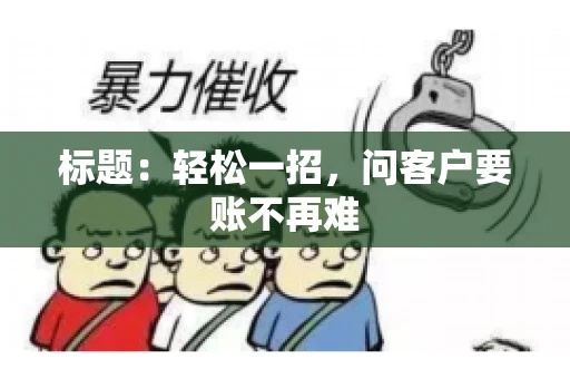 标题：轻松一招，问客户要账不再难