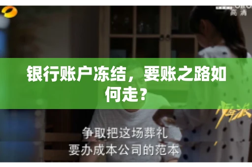 银行账户冻结,要账之路如何走? 银行账户冻结,要账之路如何走?
