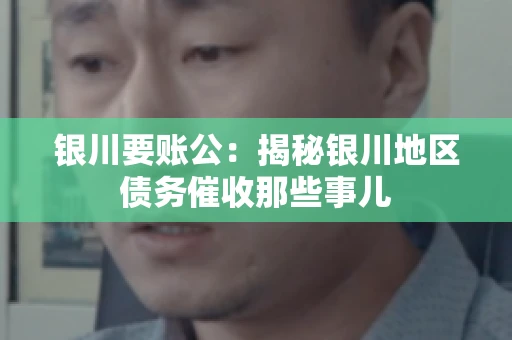 银川要账公：揭秘银川地区债务催收那些事儿