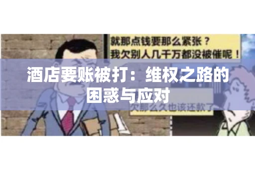 酒店要账被打：维权之路的困惑与应对