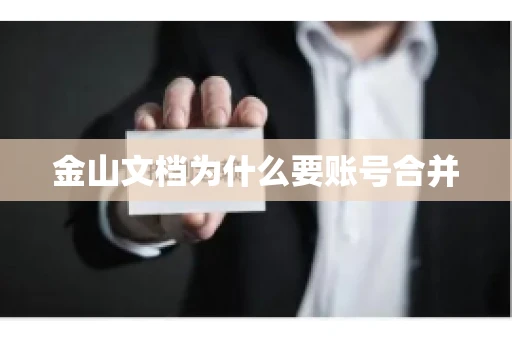 金山文档为什么要账号合并 金山文档为什么要账号合并