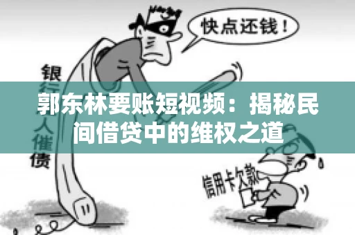 郭东林要账短视频：揭秘民间借贷中的维权之道