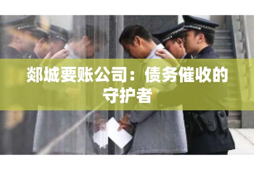 郯城要账公司：债务催收的守护者