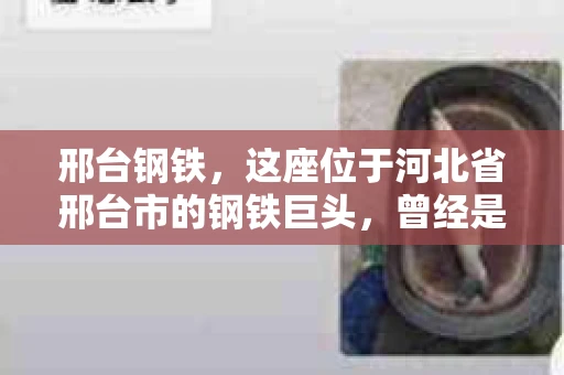 邢台钢铁，这座位于河北省邢台市的钢铁巨头，曾经是我国钢铁行业的佼佼者。然而，近年来，随着市场环境的变化和公司经营状况的波动，邢台钢铁的应收账款问题逐渐凸显。今天，我们就来聊聊邢台钢铁的“要账”那些事儿。
