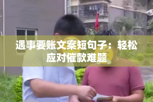 遇事要账文案短句子：轻松应对催款难题