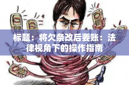 标题：将欠条改后要账：法律视角下的操作指南