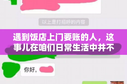 遇到饭店上门要账的人，这事儿在咱们日常生活中并不少见。有时候，一顿饭吃下来，账单还没结，就有人上门催款了。这让我想起了自己曾经遇到的一次类似经历，今天就来和大家聊聊这个话题。
