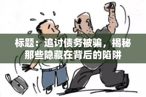 标题：追讨债务被骗，揭秘那些隐藏在背后的陷阱