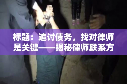 标题：追讨债务，找对律师是关键——揭秘律师联系方式获取之道