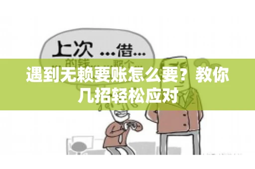 遇到无赖要账怎么要？教你几招轻松应对