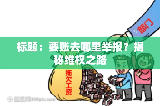 标题：要账去哪里举报？揭秘维权之路