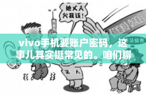 vivo手机要账户密码，这事儿其实挺常见的。咱们聊聊这背后的原因，还有怎么解决吧。