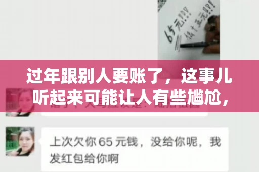 过年跟别人要账了，这事儿听起来可能让人有些尴尬，但现实生活中确实不少见。今天，咱们就来聊聊这个话题，看看过年期间要账的那些事儿。