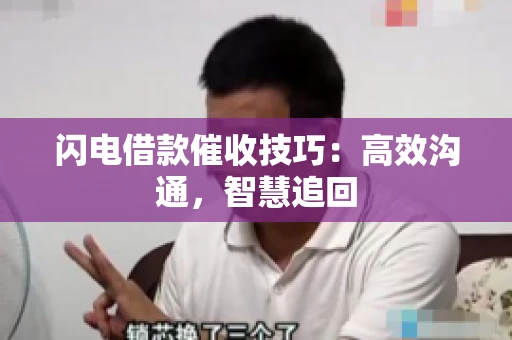 闪电借款催收技巧：高效沟通，智慧追回