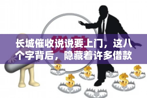 长城催收说说要上门,这八个字背后,隐藏着许多借款人的焦虑与无奈。今天,我们就来聊聊这个话题,揭开长城催收上门的真相。 长城催收说说要上门,这八个字背后,隐藏着许多借款人的焦虑与无奈。今天,我们就来聊聊这个话题,揭开长城催收上门的真相。