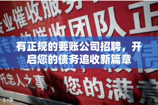 有正规的要账公司招聘，开启您的债务追收新篇章